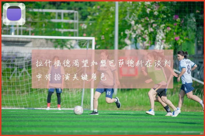 拉什福德渴望加盟巴萨德科在谈判中将扮演关键角色