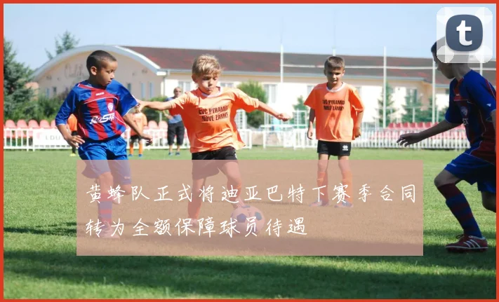 黄蜂队正式将迪亚巴特下赛季合同转为全额保障球员待遇